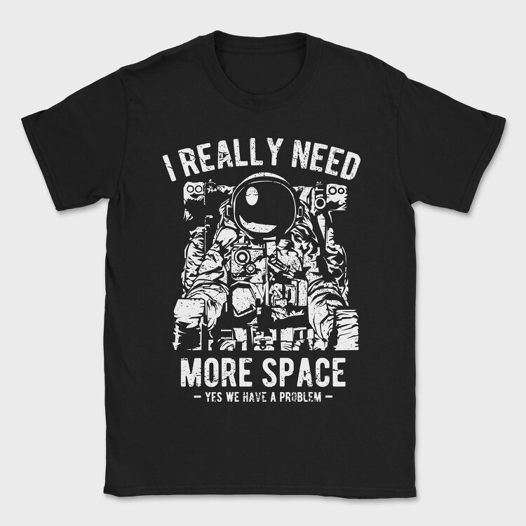 I Really Need More Space, Tricou Barbati (Unisex)