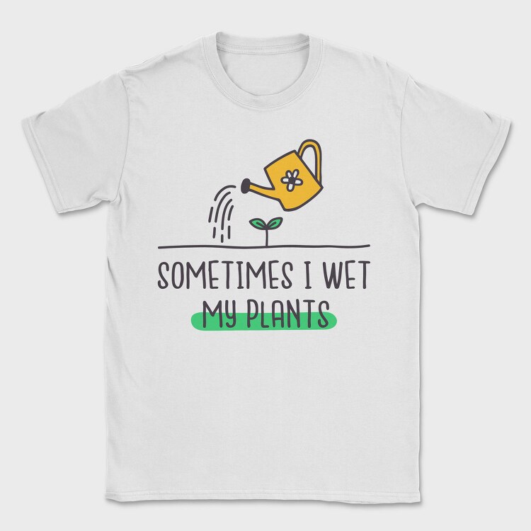 Sometimes I Wet My Plants, Tricou Barbati (Unisex)