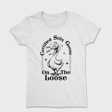 Certified Silly Goose On The Loose, Tricou Femei