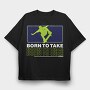 Born To Take, Tricou Oversize Barbati (Unisex)