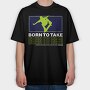 Born To Take, Tricou Oversize Barbati (Unisex)
