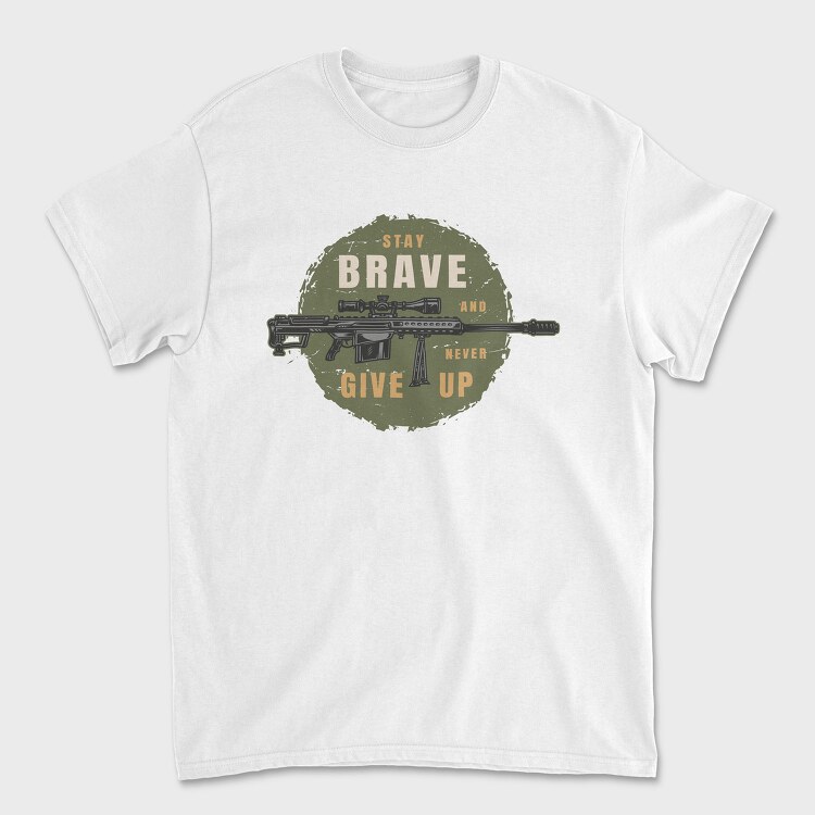 Stay Brave Never Give Up, Tricou Barbati (Unisex)