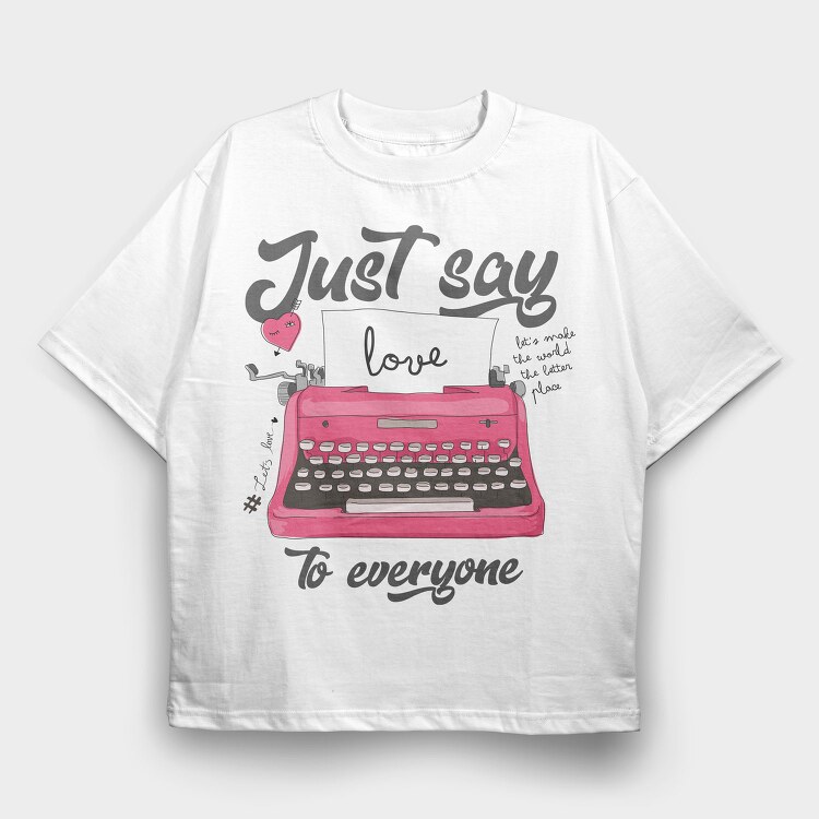 Just Say Love, Tricou Oversize Barbati (Unisex)