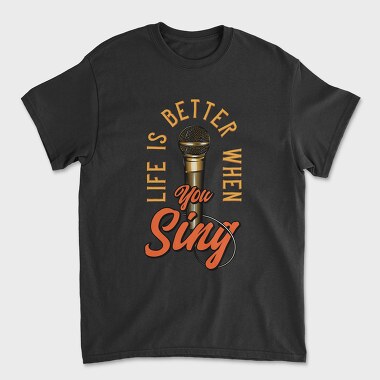 Life Better When You Sing, Tricou Barbati (Unisex)