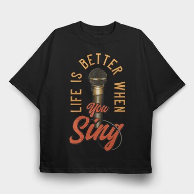 Life Better When You Sing, Tricou Oversize Barbati (Unisex)