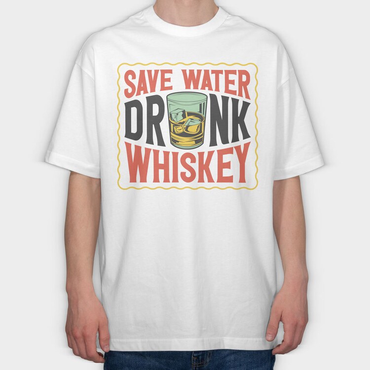 Save Water Drink Whiskey, Tricou Oversize Barbati (Unisex)