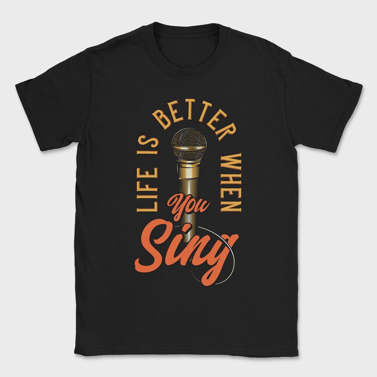 Life Better When You Sing, Tricou Barbati (Unisex)