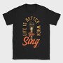 Life Better When You Sing, Tricou Barbati (Unisex)