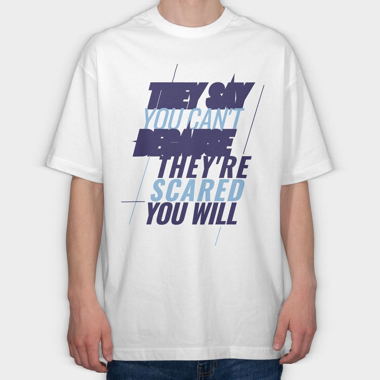 They Say You Can T Because They Re Scared You Will, Tricou Oversize Barbati (Unisex)