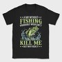 Fishing Kill Me, Tricou Barbati (Unisex)